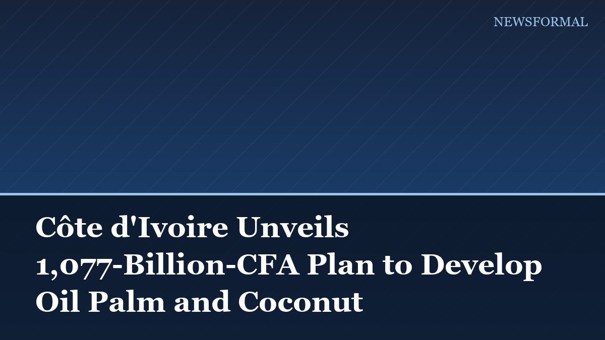 Côte d'Ivoire Unveils 1,077-Billion-CFA Plan to Develop Oil Palm and Coconut