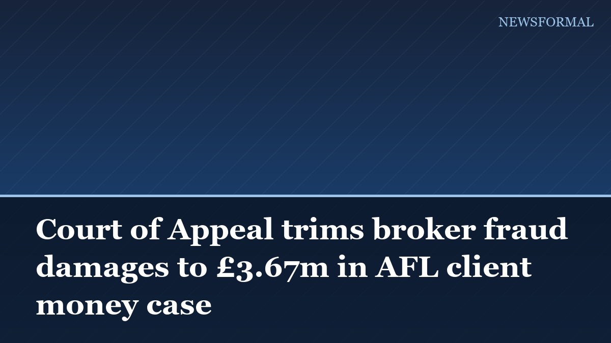 Court of Appeal trims broker fraud damages to £3.67m in AFL client money case