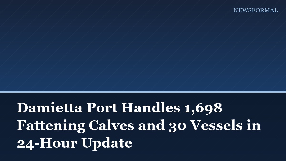 Damietta Port Handles 1,698 Fattening Calves and 30 Vessels in 24-Hour Update