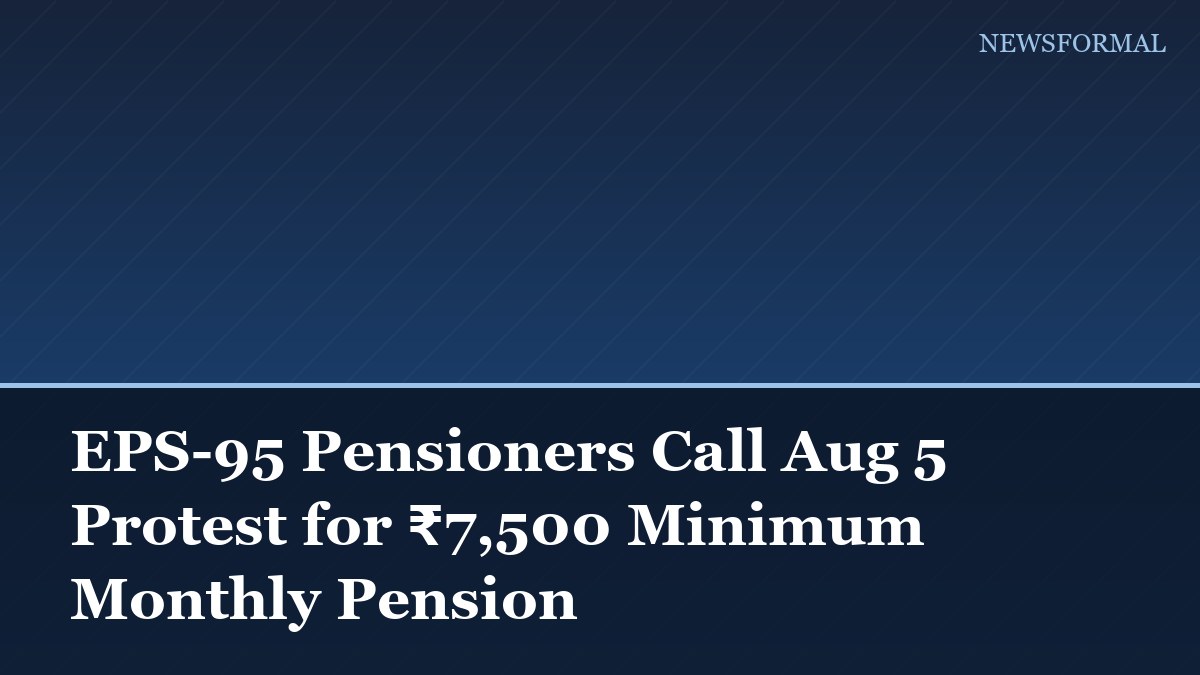 EPS-95 Pensioners Call Aug 5 Protest for ₹7,500 Minimum Monthly Pension