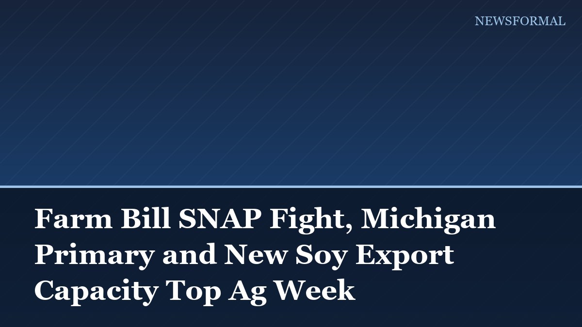 Farm Bill SNAP Fight, Michigan Primary and New Soy Export Capacity Top Ag Week