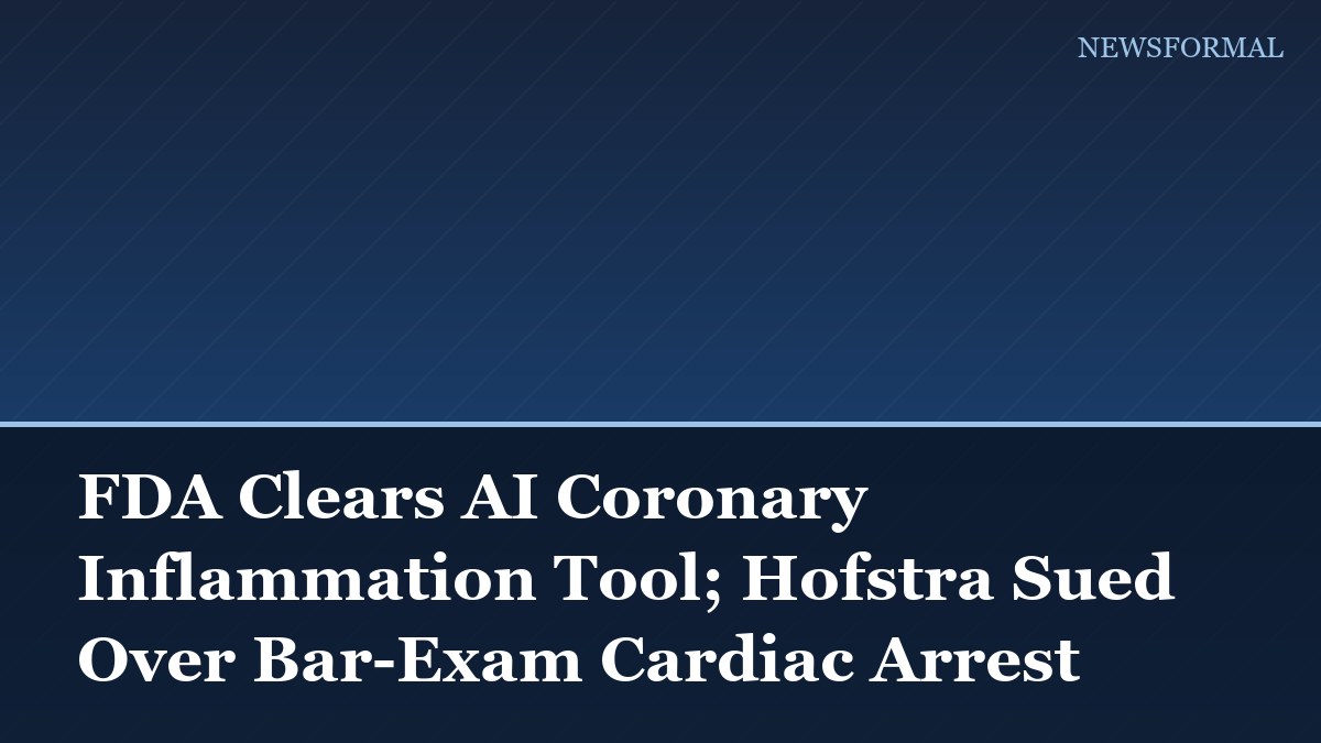 FDA Clears AI Coronary Inflammation Tool; Hofstra Sued Over Bar-Exam Cardiac Arrest