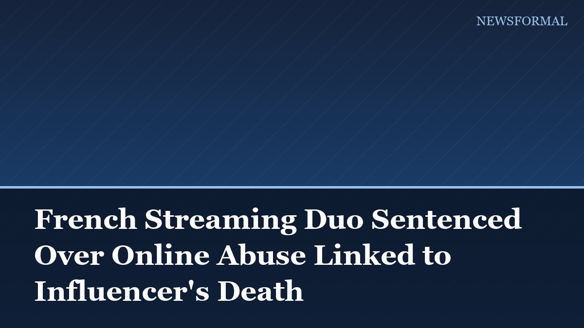 French Streaming Duo Sentenced Over Online Abuse Linked to Influencer's Death