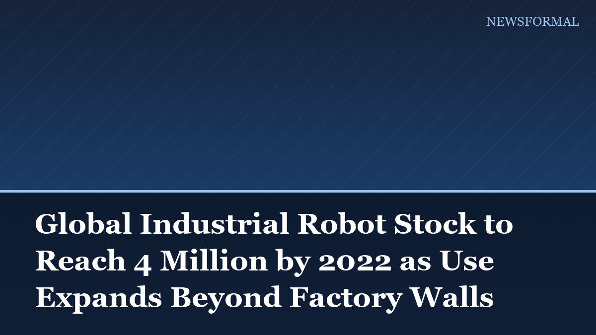 Global Industrial Robot Stock to Reach 4 Million by 2022 as Use Expands Beyond Factory Walls