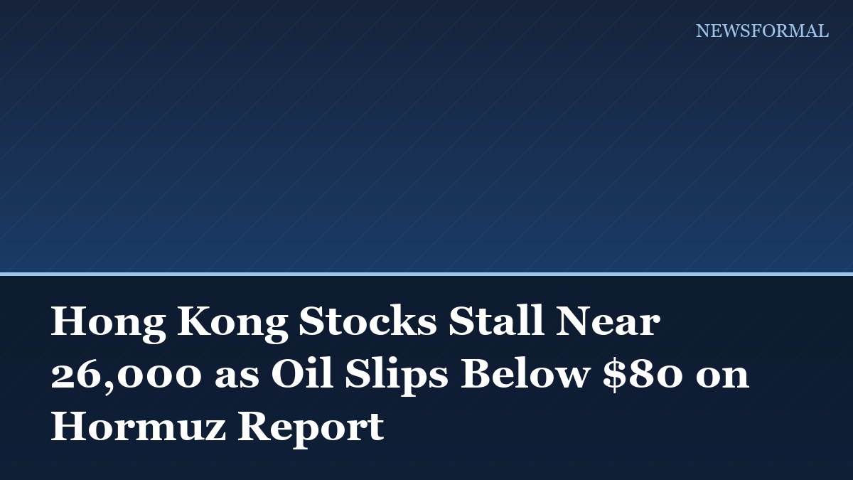 Hong Kong Stocks Stall Near 26,000 as Oil Slips Below $80 on Hormuz Report