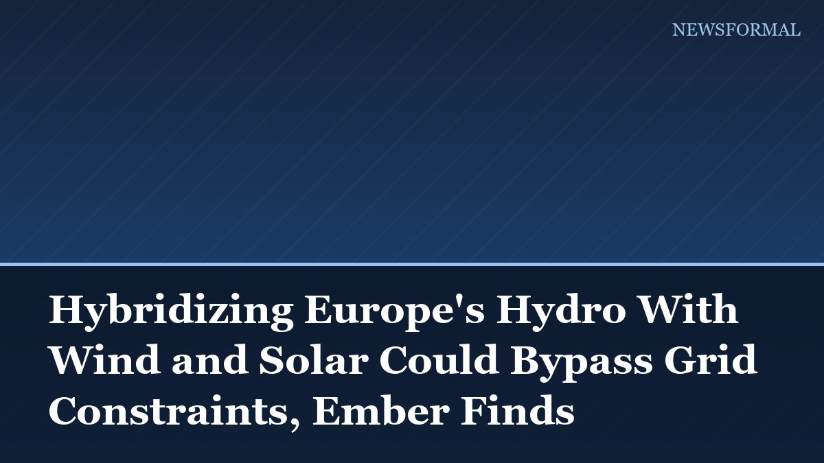 Hybridizing Europe's Hydro With Wind and Solar Could Bypass Grid Constraints, Ember Finds