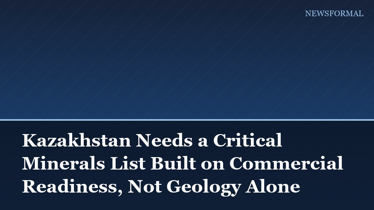 Kazakhstan Needs a Critical Minerals List Built on Commercial Readiness, Not Geology Alone