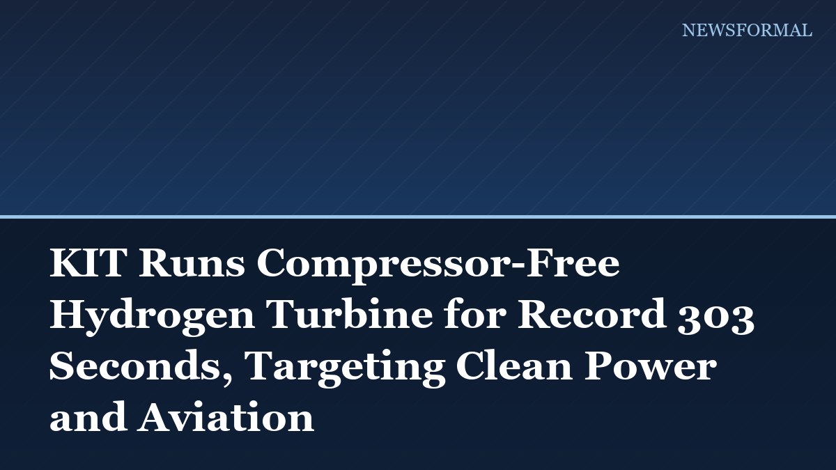 KIT Runs Compressor-Free Hydrogen Turbine for Record 303 Seconds, Targeting Clean Power and Aviation