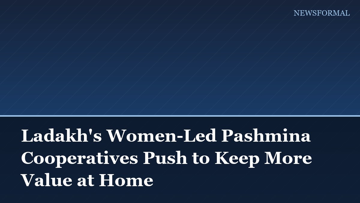 Ladakh's Women-Led Pashmina Cooperatives Push to Keep More Value at Home