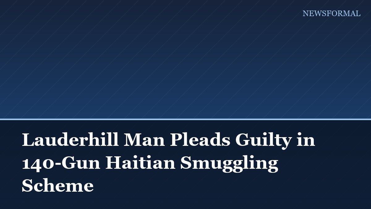 Lauderhill Man Pleads Guilty in 140-Gun Haitian Smuggling Scheme