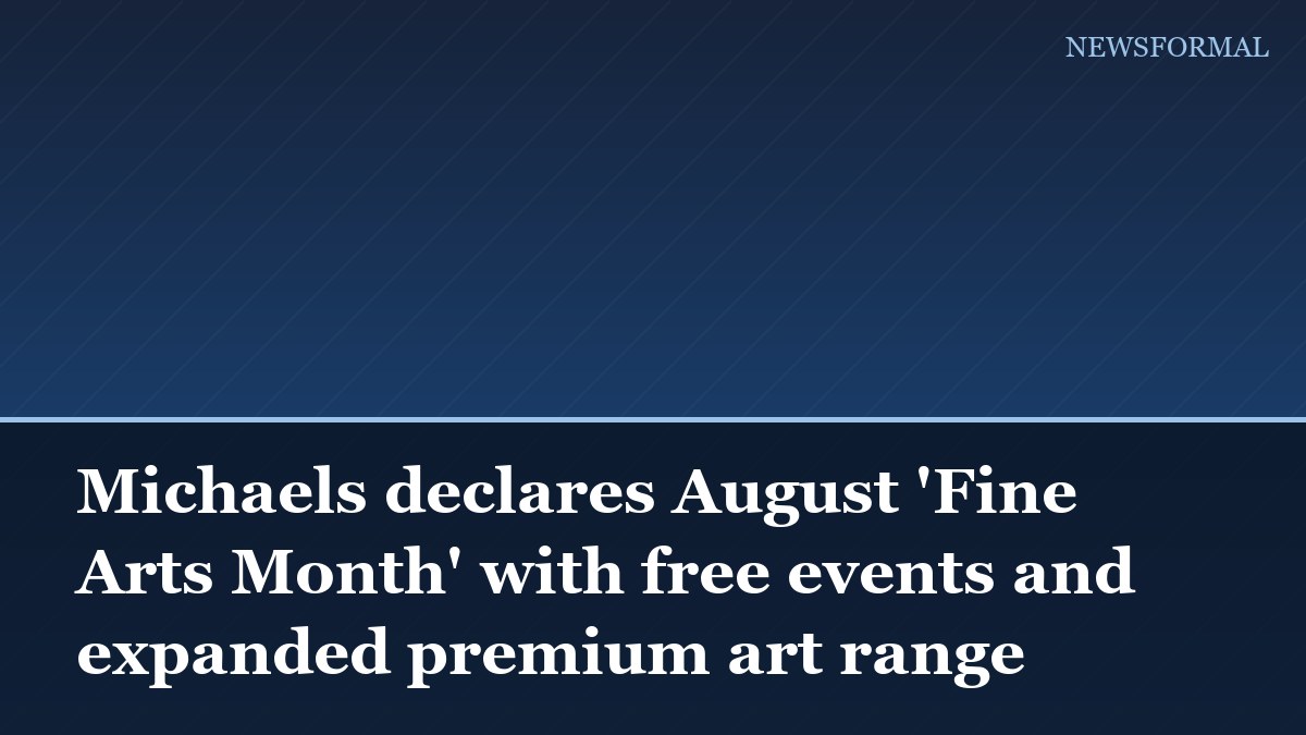 Michaels declares August 'Fine Arts Month' with free events and expanded premium art range