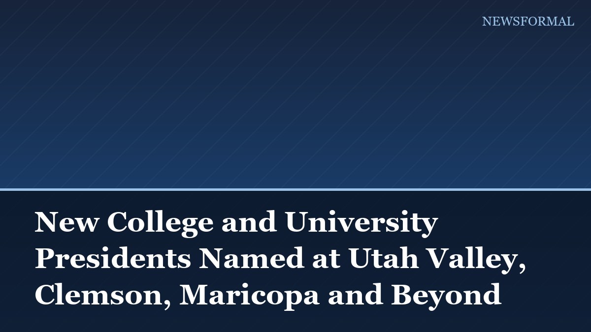 New College and University Presidents Named at Utah Valley, Clemson, Maricopa and Beyond