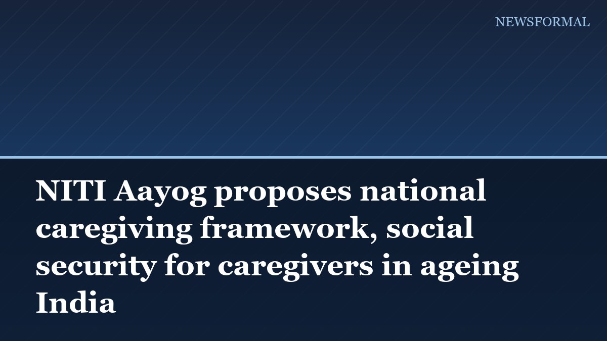 NITI Aayog proposes national caregiving framework, social security for caregivers in ageing India
