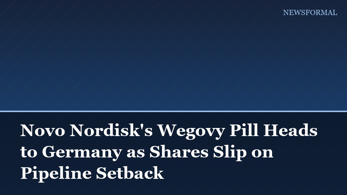 Novo Nordisk's Wegovy Pill Heads to Germany as Shares Slip on Pipeline Setback