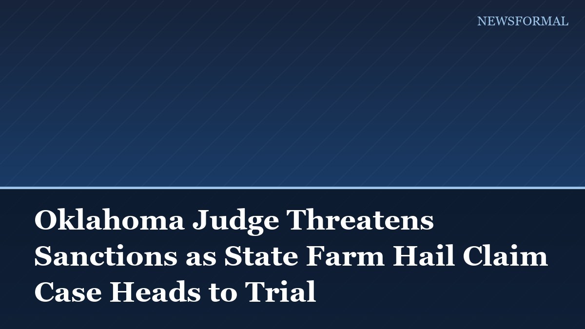 Oklahoma Judge Threatens Sanctions as State Farm Hail Claim Case Heads to Trial