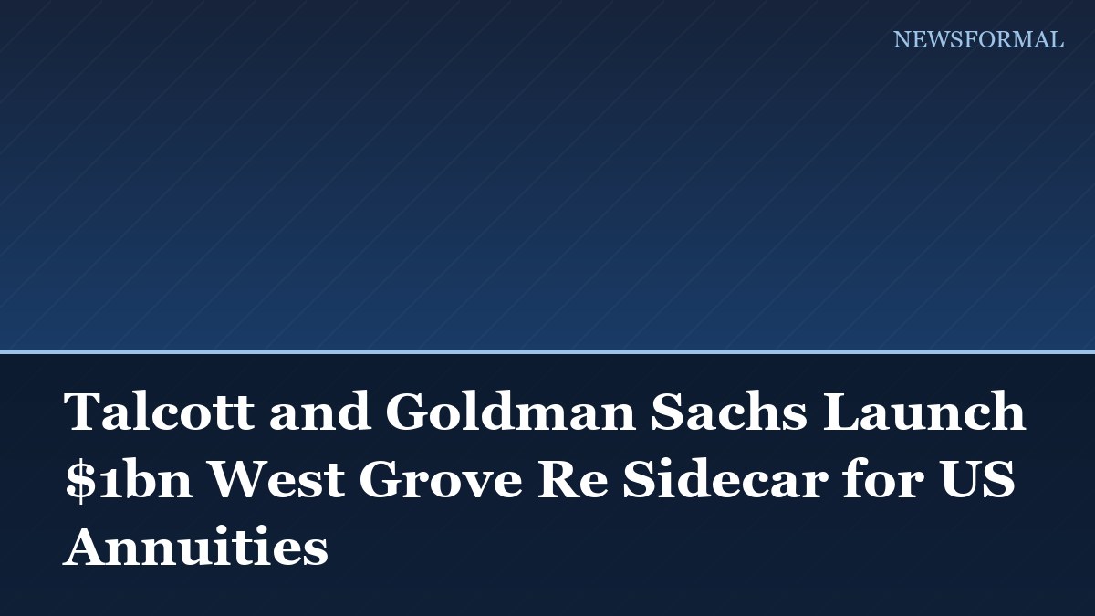 Talcott and Goldman Sachs Launch $1bn West Grove Re Sidecar for US Annuities