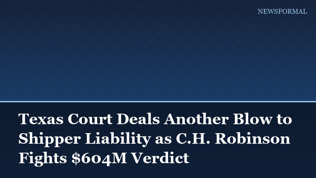 Texas Court Deals Another Blow to Shipper Liability as C.H. Robinson Fights $604M Verdict