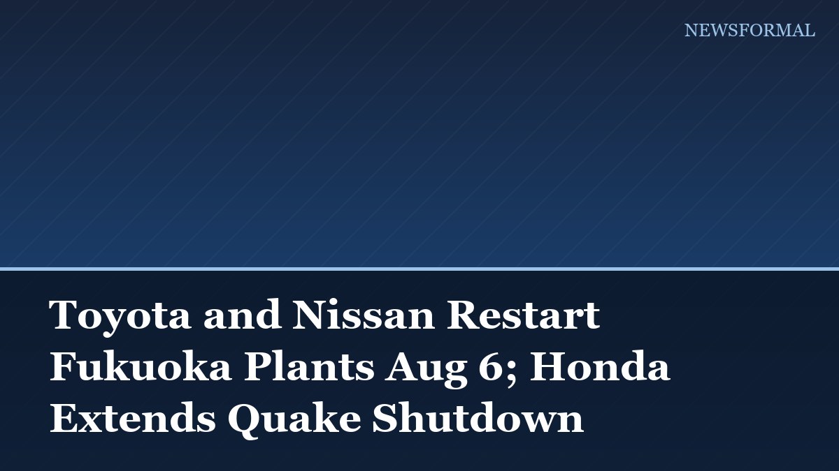 Toyota and Nissan Restart Fukuoka Plants Aug 6; Honda Extends Quake Shutdown
