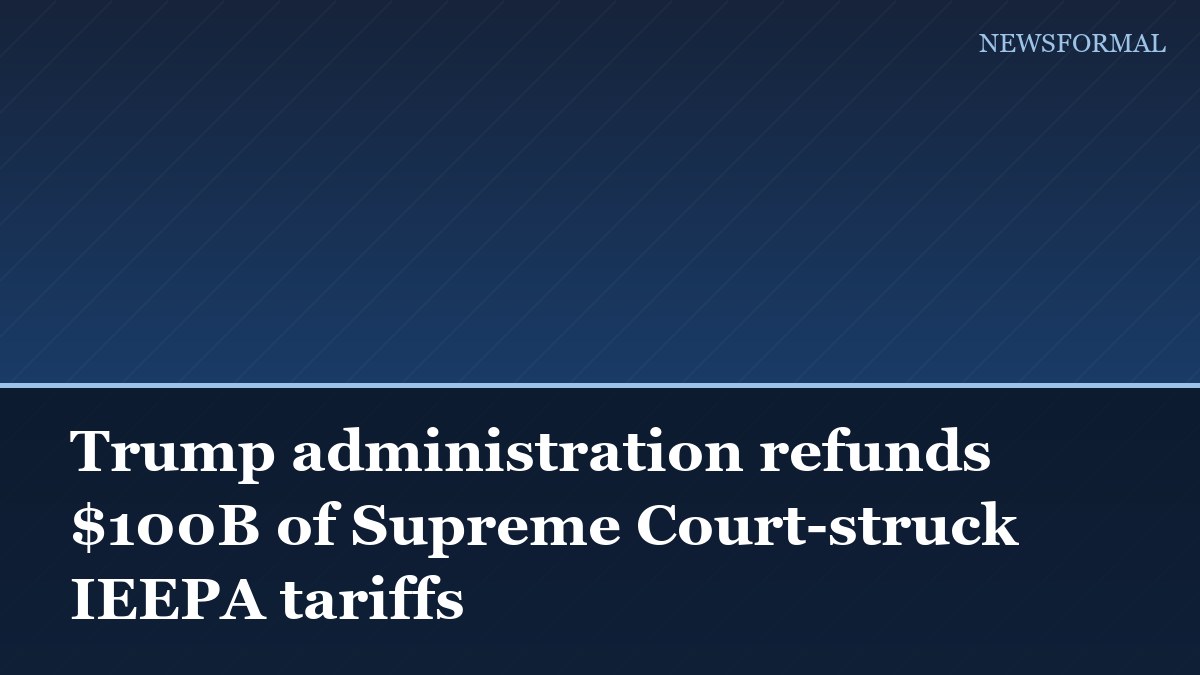 Trump administration refunds $100B of Supreme Court-struck IEEPA tariffs