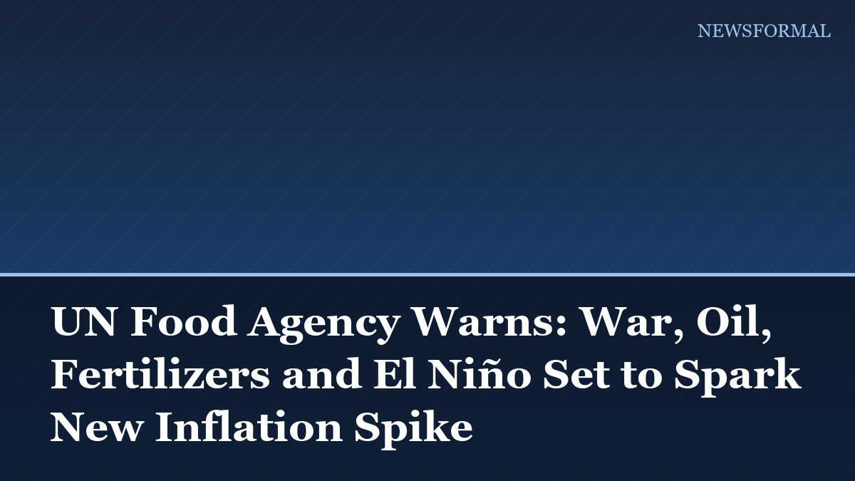 UN Food Agency Warns: War, Oil, Fertilizers and El Niño Set to Spark New Inflation Spike