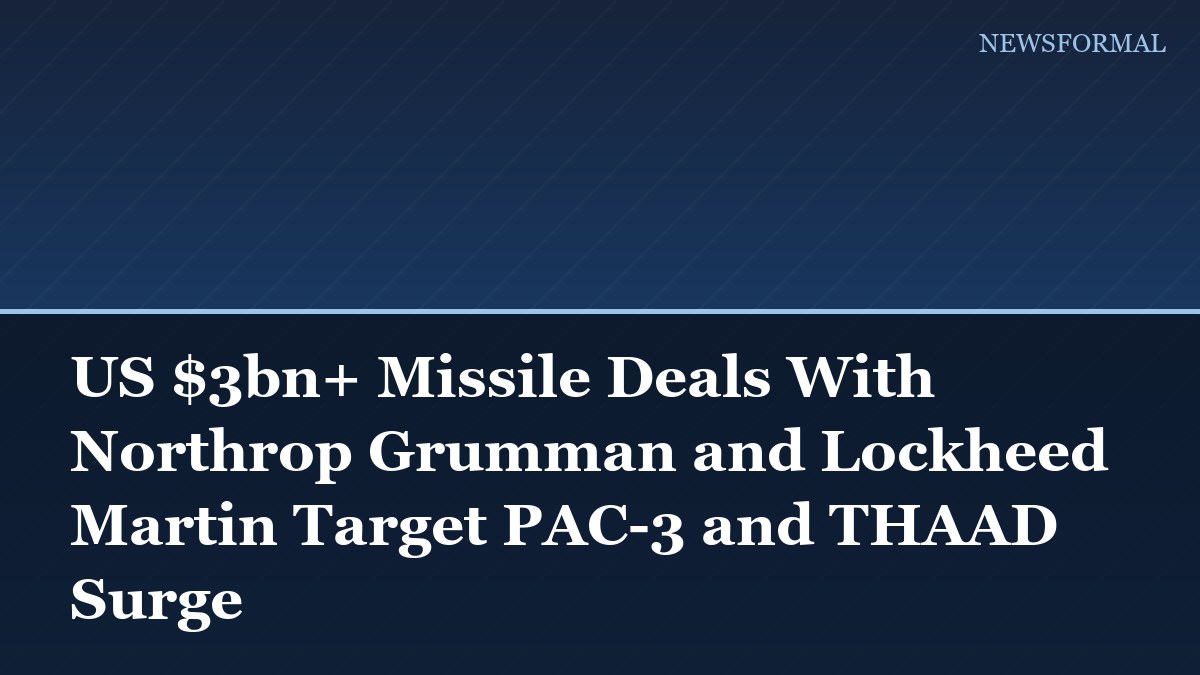US $3bn+ Missile Deals With Northrop Grumman and Lockheed Martin Target PAC-3 and THAAD Surge