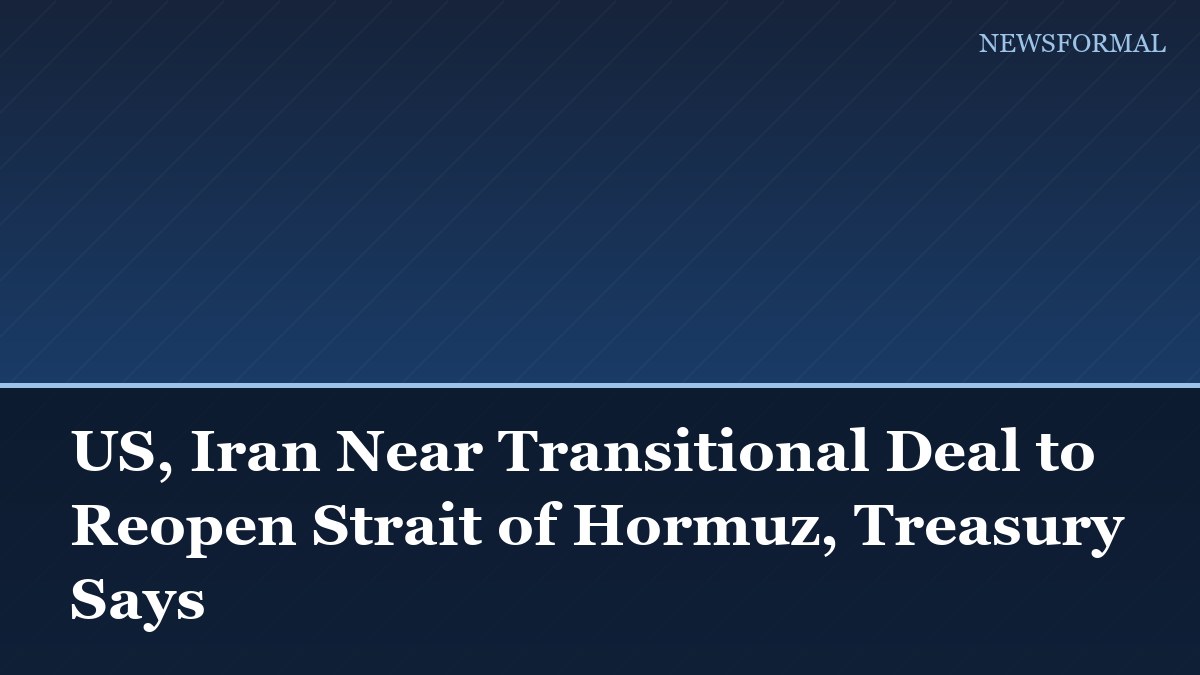 US, Iran Near Transitional Deal to Reopen Strait of Hormuz, Treasury Says