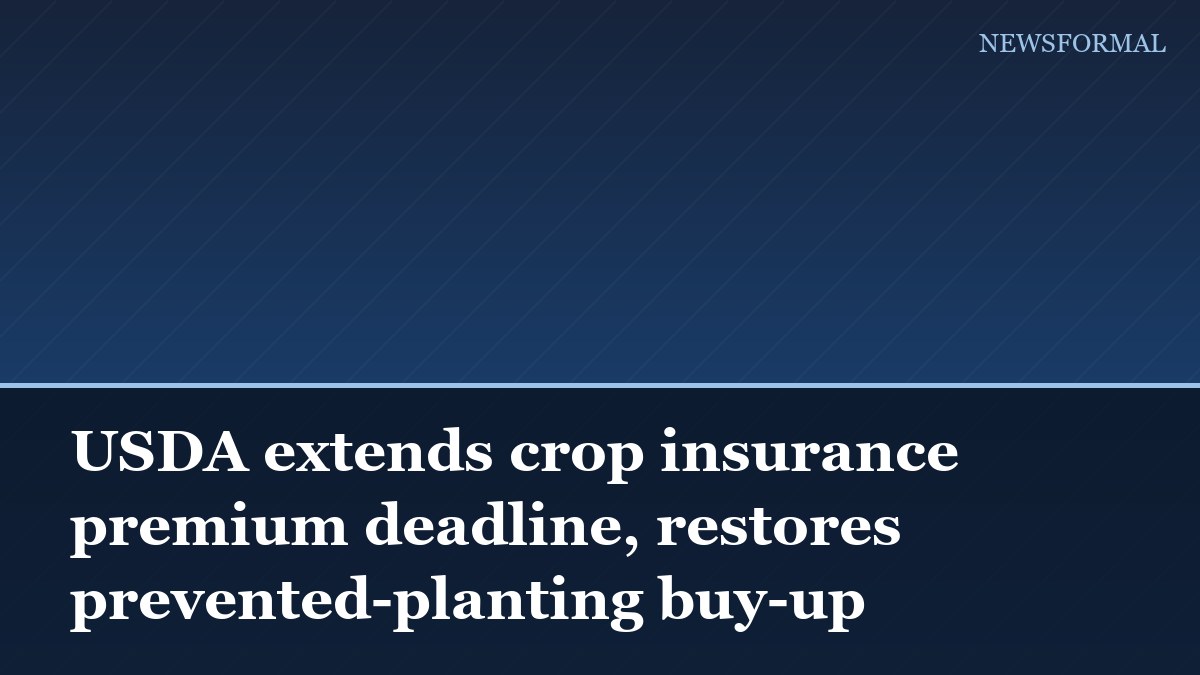 USDA extends crop insurance premium deadline, restores prevented-planting buy-up