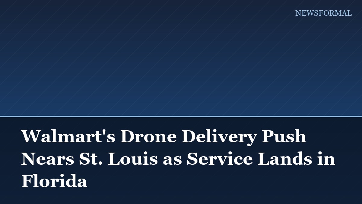 Walmart's Drone Delivery Push Nears St. Louis as Service Lands in Florida