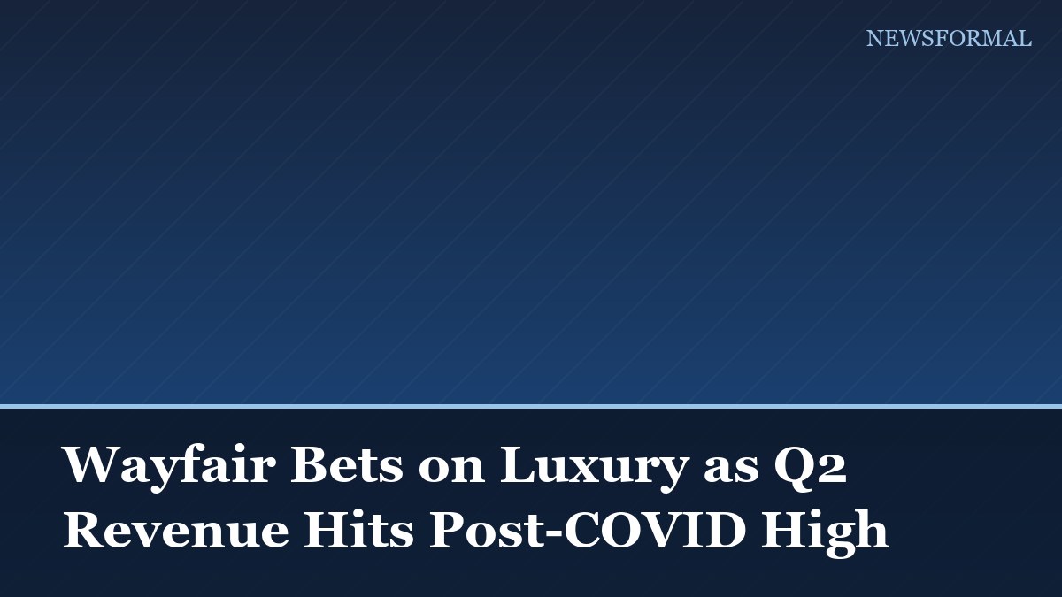 Wayfair Bets on Luxury as Q2 Revenue Hits Post-COVID High