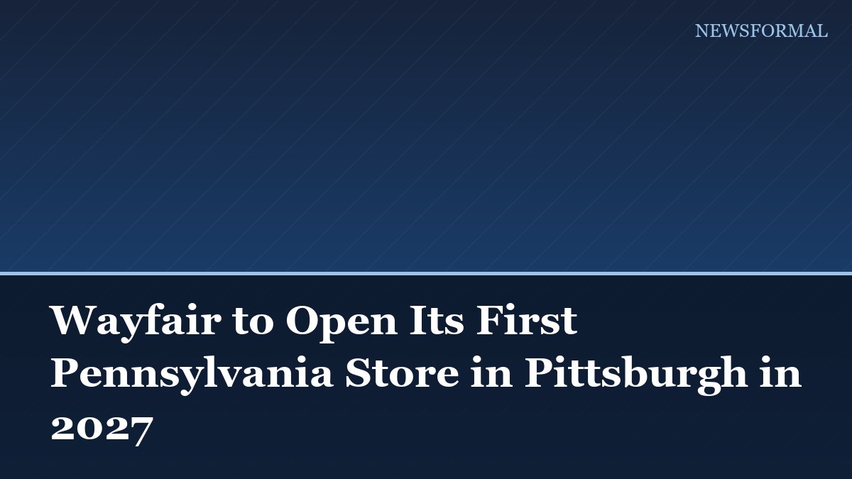 Wayfair to Open Its First Pennsylvania Store in Pittsburgh in 2027
