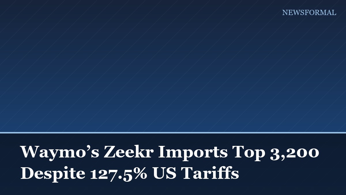 Waymo’s Zeekr Imports Top 3,200 Despite 127.5% US Tariffs