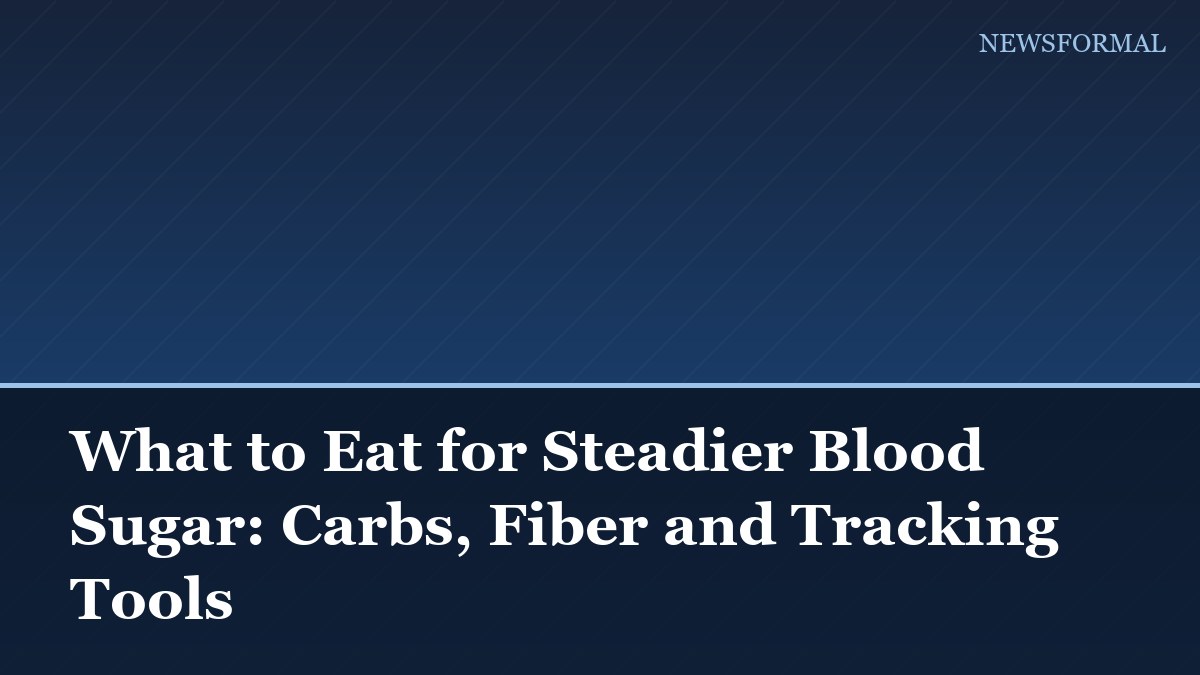 What to Eat for Steadier Blood Sugar: Carbs, Fiber and Tracking Tools