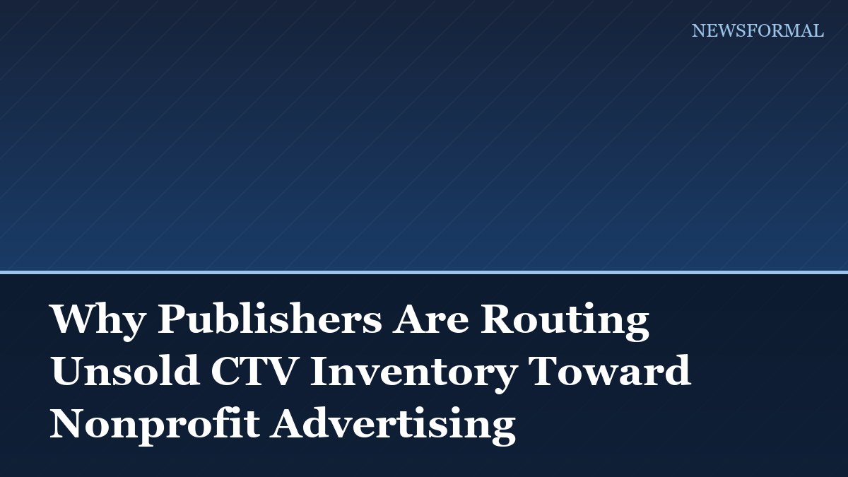 Why Publishers Are Routing Unsold CTV Inventory Toward Nonprofit Advertising