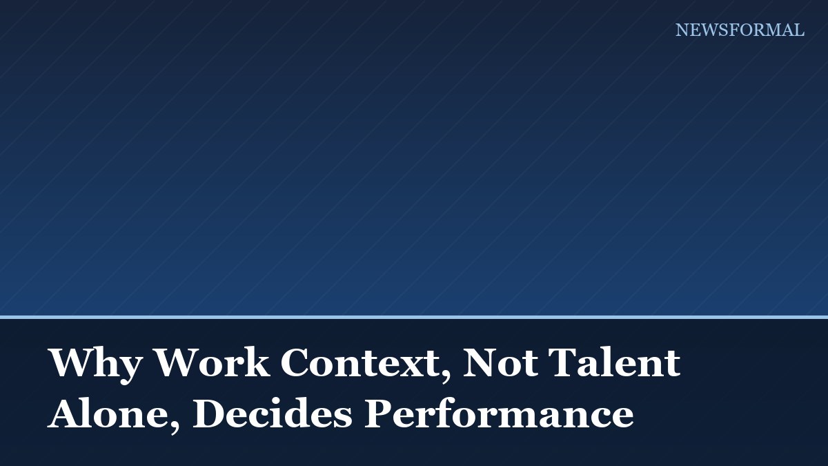 Why Work Context, Not Talent Alone, Decides Performance