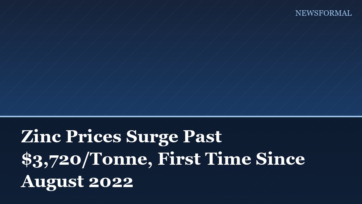 Zinc Prices Surge Past $3,720/Tonne, First Time Since August 2022