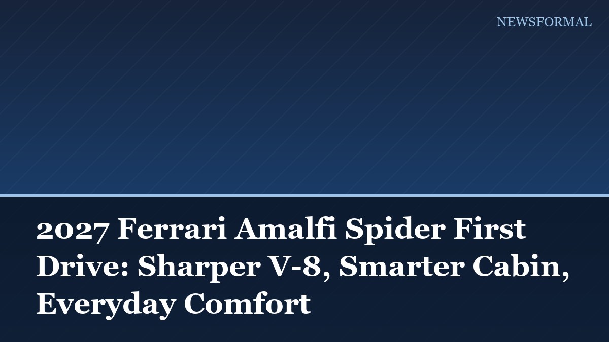 2027 Ferrari Amalfi Spider First Drive: Sharper V-8, Smarter Cabin, Everyday Comfort