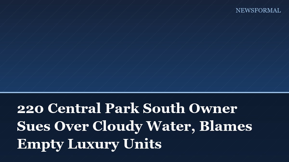 220 Central Park South Owner Sues Over Cloudy Water, Blames Empty Luxury Units