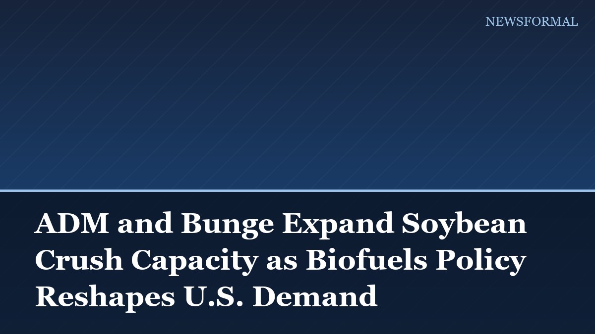 ADM and Bunge Expand Soybean Crush Capacity as Biofuels Policy Reshapes U.S. Demand