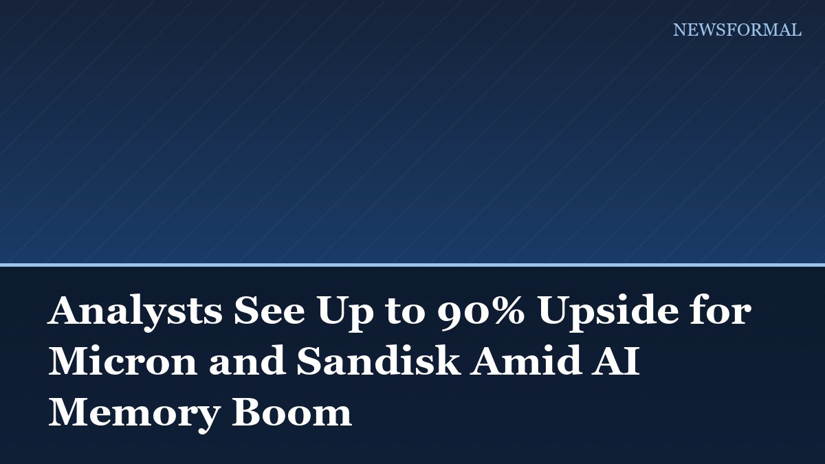 Analysts See Up to 90% Upside for Micron and Sandisk Amid AI Memory Boom