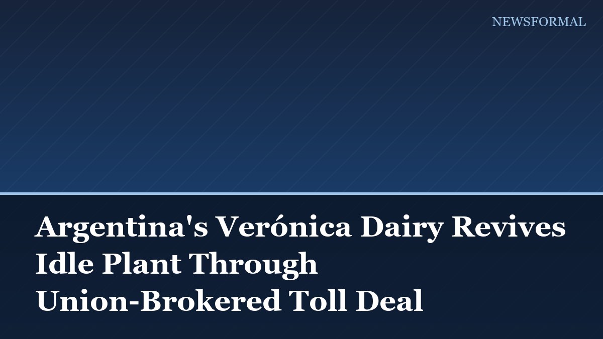 Argentina's Verónica Dairy Revives Idle Plant Through Union-Brokered Toll Deal