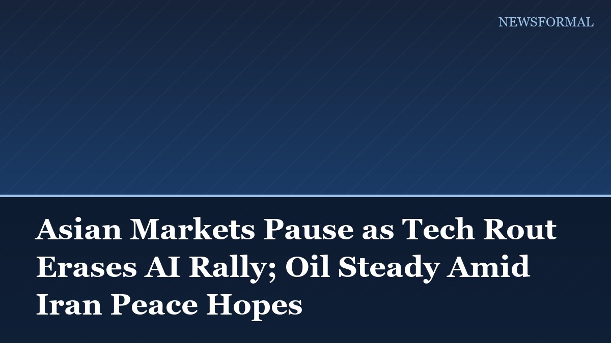 Asian Markets Pause as Tech Rout Erases AI Rally; Oil Steady Amid Iran Peace Hopes