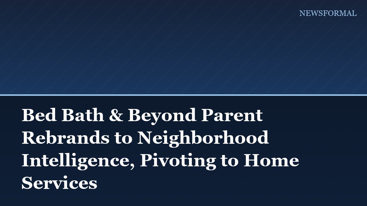 Bed Bath & Beyond Parent Rebrands to Neighborhood Intelligence, Pivoting to Home Services
