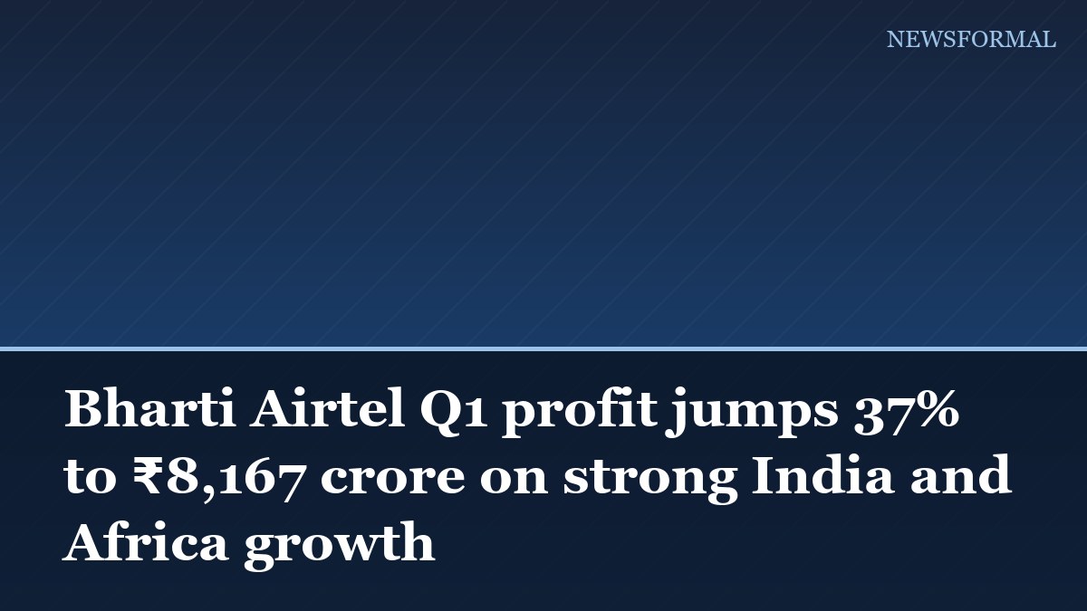Bharti Airtel Q1 profit jumps 37% to ₹8,167 crore on strong India and Africa growth