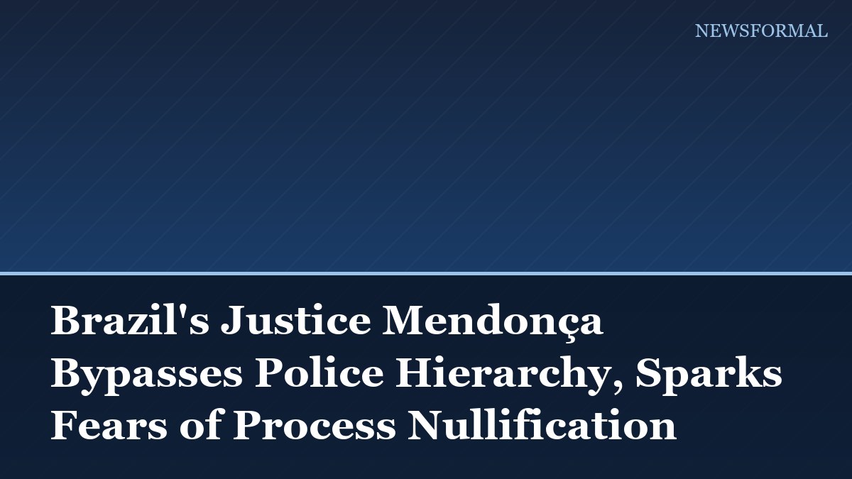 Brazil's Justice Mendonça Bypasses Police Hierarchy, Sparks Fears of Process Nullification