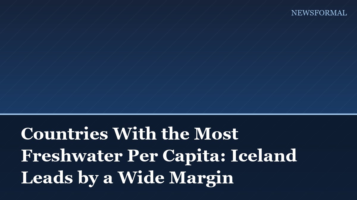 Countries With the Most Freshwater Per Capita: Iceland Leads by a Wide Margin