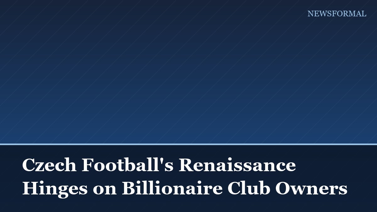 Czech Football's Renaissance Hinges on Billionaire Club Owners