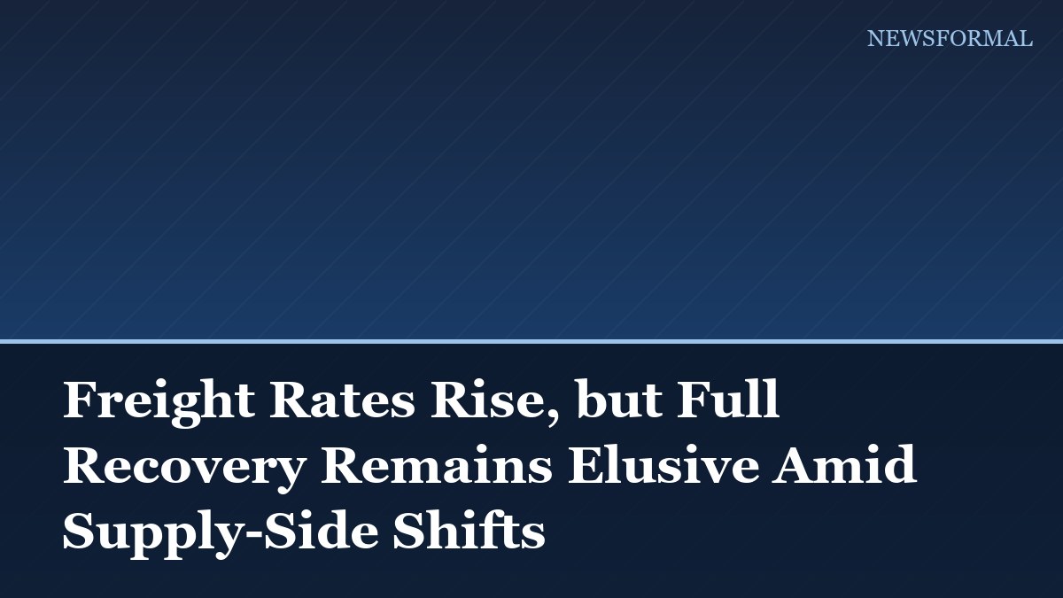 Freight Rates Rise, but Full Recovery Remains Elusive Amid Supply-Side Shifts