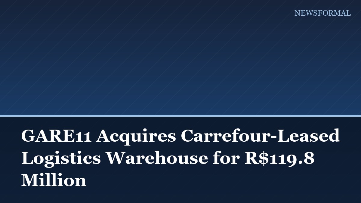 GARE11 Acquires Carrefour-Leased Logistics Warehouse for R$119.8 Million