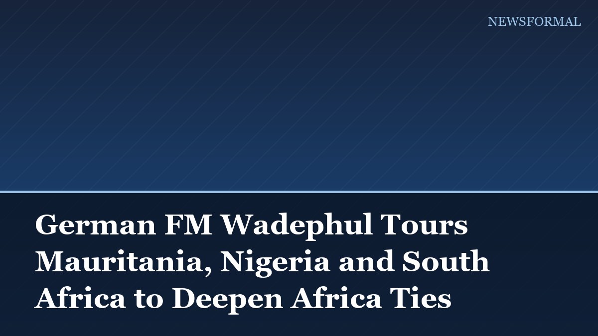 German FM Wadephul Tours Mauritania, Nigeria and South Africa to Deepen Africa Ties