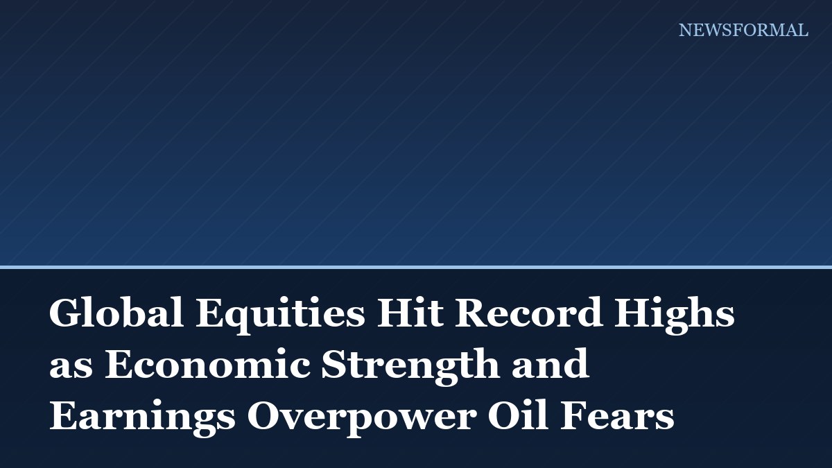 Global Equities Hit Record Highs as Economic Strength and Earnings Overpower Oil Fears